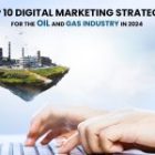 Top 10 Digital Marketing Strategies for the Oil and Gas Industry in 2024